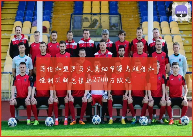 马伦加盟罗马交易细节曝光租借加强制买断总值达2700万欧元