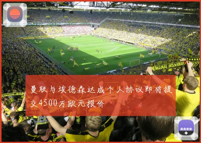 曼联与埃德森达成个人协议即将提交4500万欧元报价