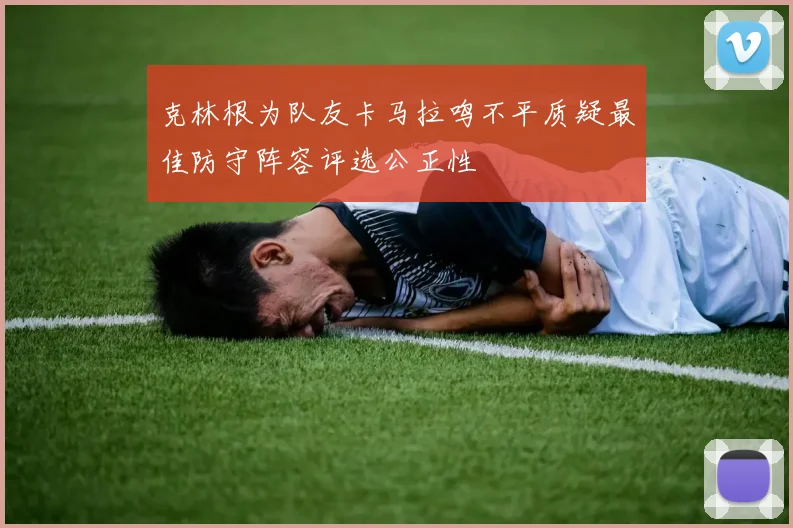克林根为队友卡马拉鸣不平质疑最佳防守阵容评选公正性